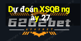 Dự đoán XSQB ngày 27