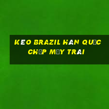 kèo brazil hàn quốc chấp mấy trái