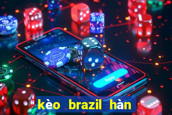 kèo brazil hàn quốc chấp mấy trái