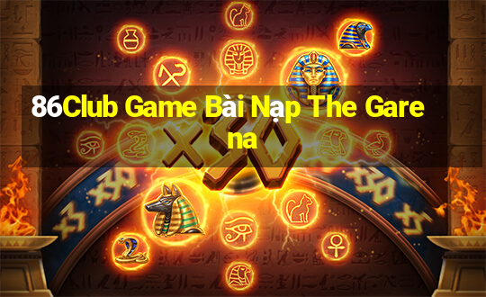 86Club Game Bài Nạp The Garena