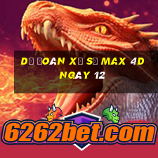 Dự Đoán Xổ Số max 4d ngày 12