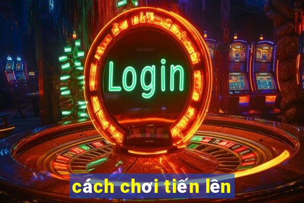 cách chơi tiến lên