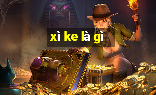 xì ke là gì