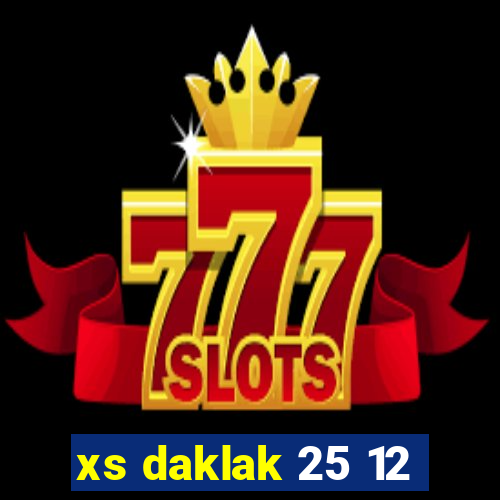 xs daklak 25 12