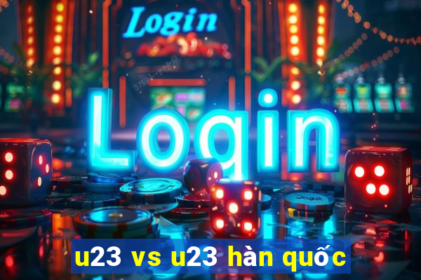 u23 vs u23 hàn quốc