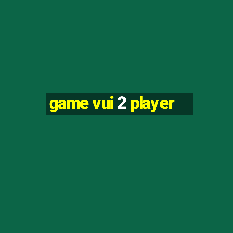 game vui 2 player