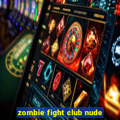 zombie fight club nude