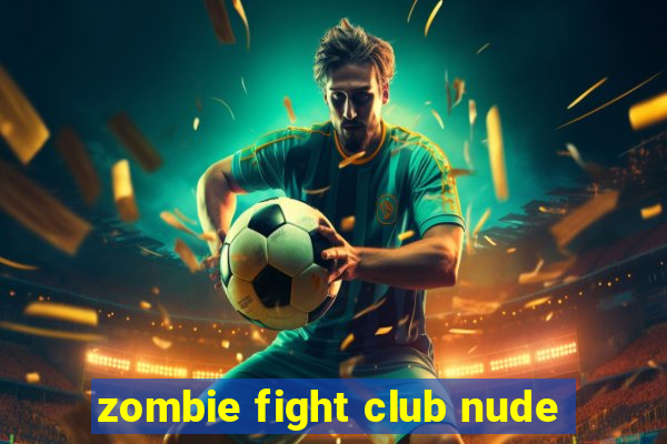 zombie fight club nude