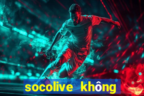 socolive không vào được