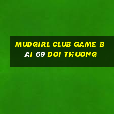 Mudgirl Club Game Bài 69 Doi Thuong