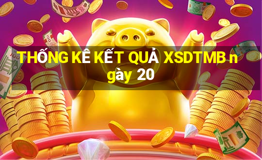 THỐNG KÊ KẾT QUẢ XSDTMB ngày 20