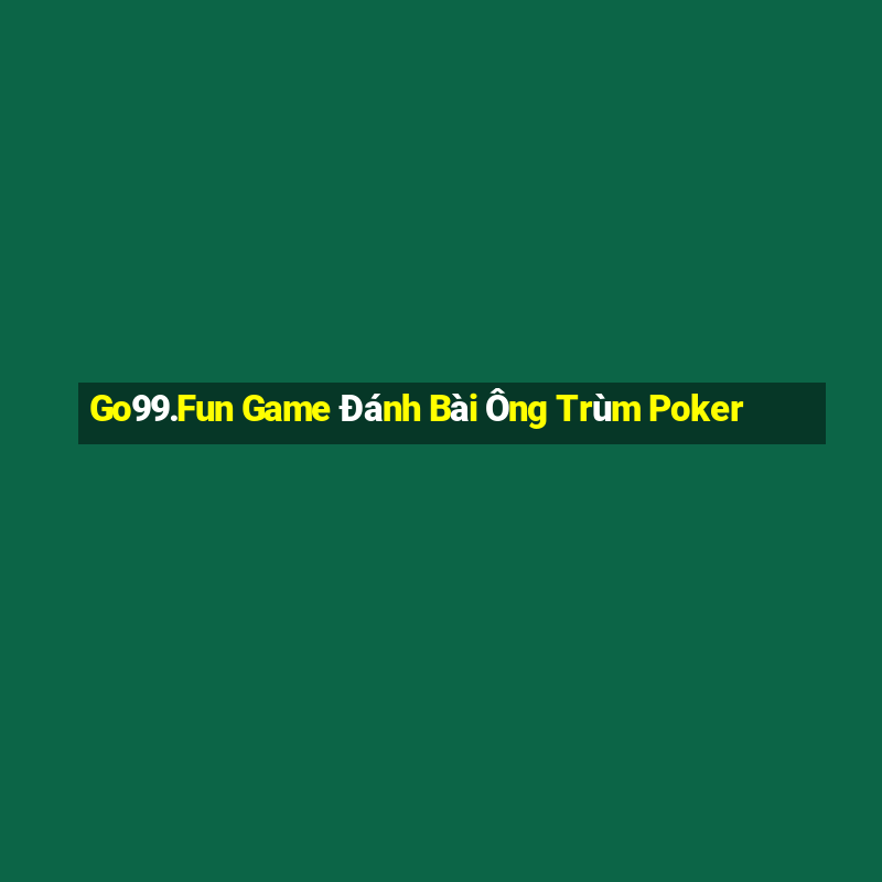 Go99.Fun Game Đánh Bài Ông Trùm Poker