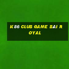 K86 Club Game Bài Royal