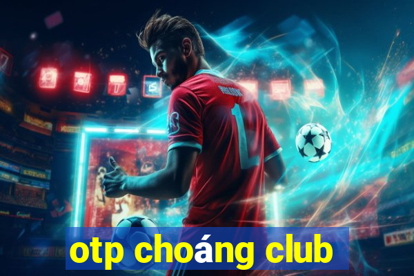 otp choáng club