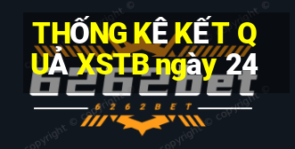 THỐNG KÊ KẾT QUẢ XSTB ngày 24