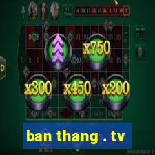 ban thang . tv