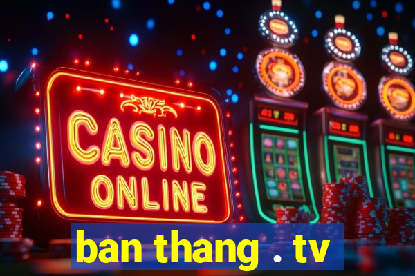 ban thang . tv