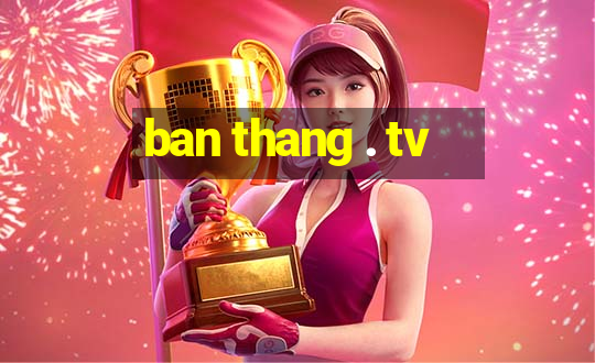 ban thang . tv