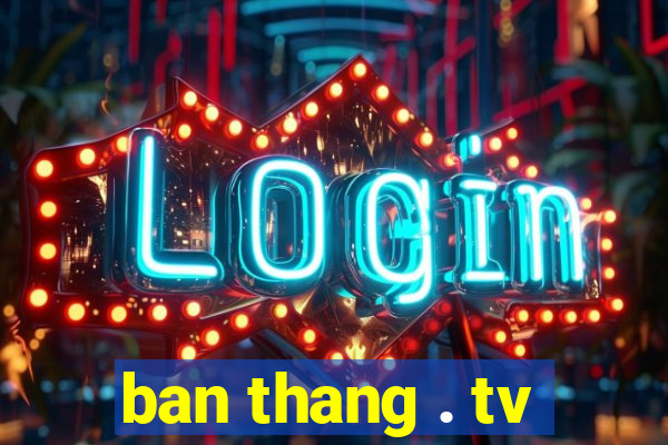 ban thang . tv