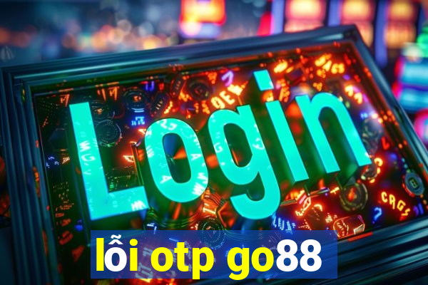 lỗi otp go88