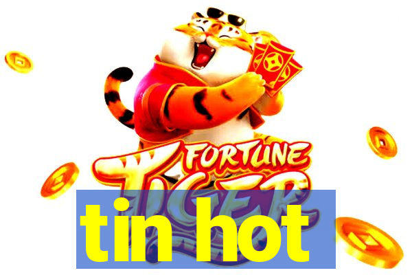 tin hot