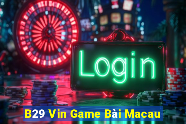 B29 Vin Game Bài Macau