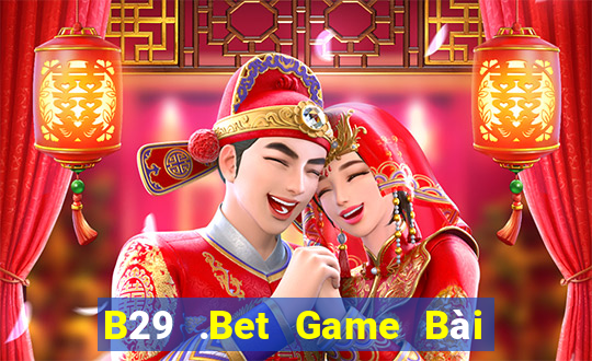 B29 .Bet Game Bài Online Uy Tín