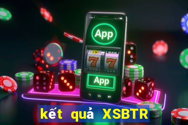 kết quả XSBTR ngày 20