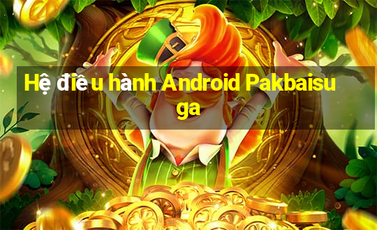 Hệ điều hành Android Pakbaisuga