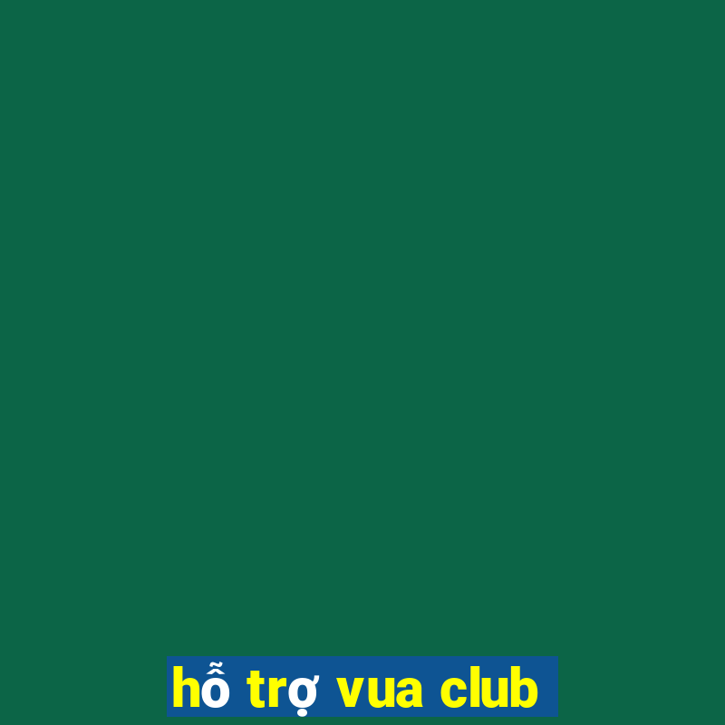 hỗ trợ vua club