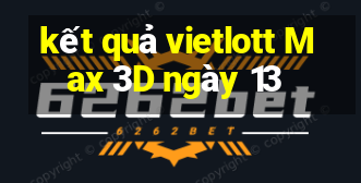 kết quả vietlott Max 3D ngày 13