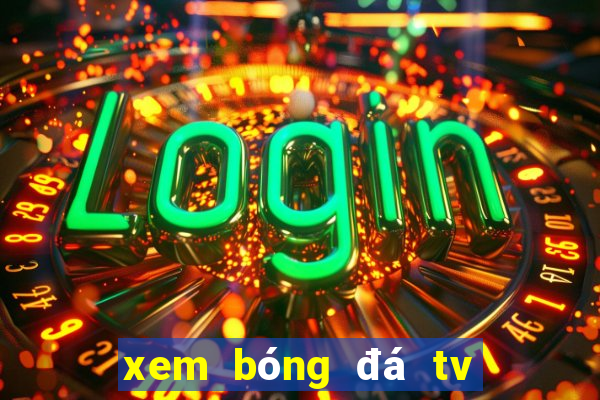 xem bóng đá tv trực tuyến