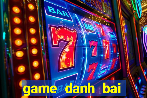 game danh bai online tren pc