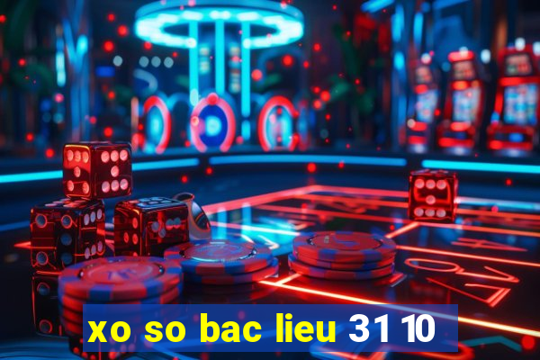 xo so bac lieu 31 10