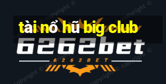 tài nổ hũ big club