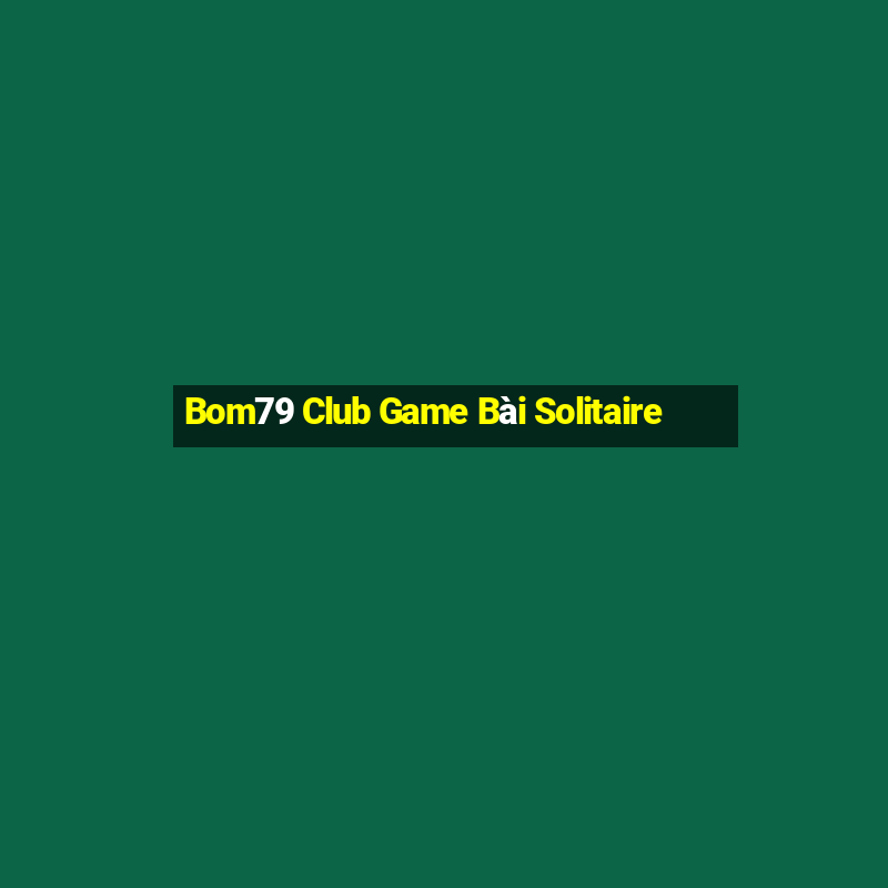 Bom79 Club Game Bài Solitaire