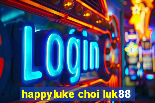 happyluke choi luk88