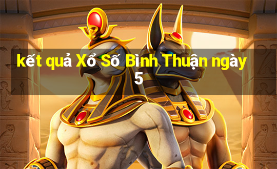 kết quả Xổ Số Bình Thuận ngày 5