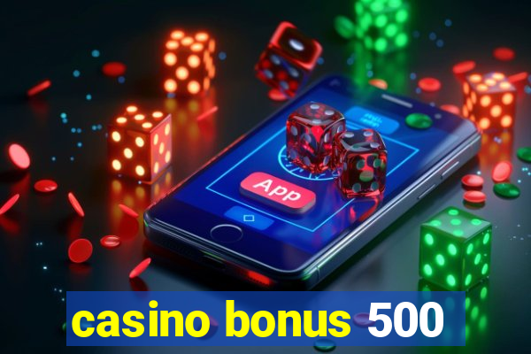 casino bonus 500