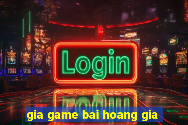 gia game bai hoang gia