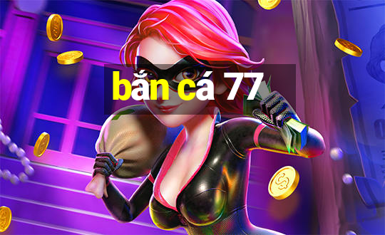 bắn cá 77