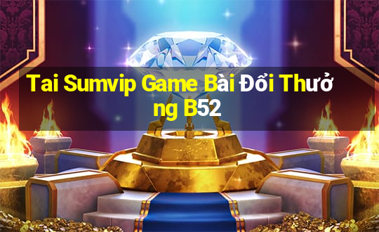 Tai Sumvip Game Bài Đổi Thưởng B52