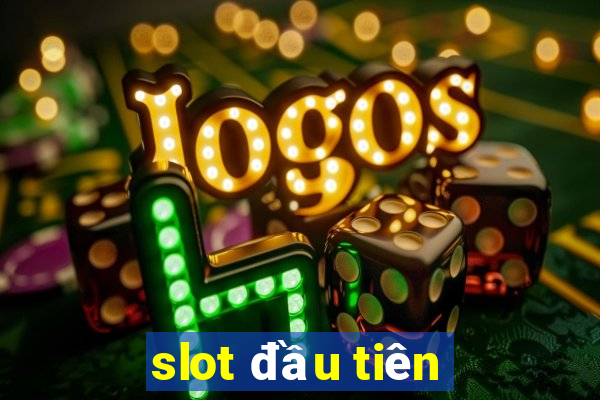 slot đầu tiên