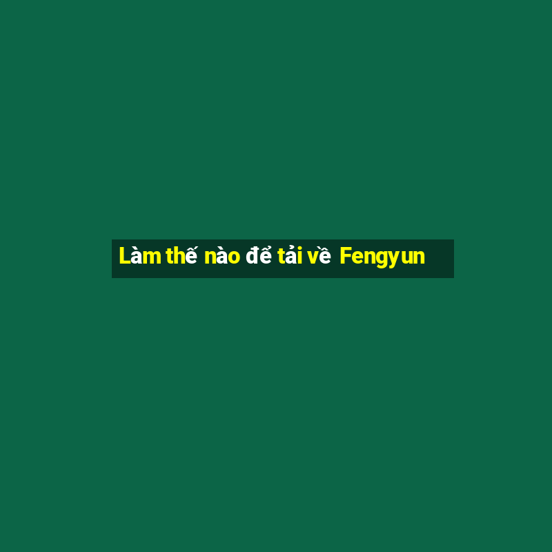 Làm thế nào để tải về Fengyun