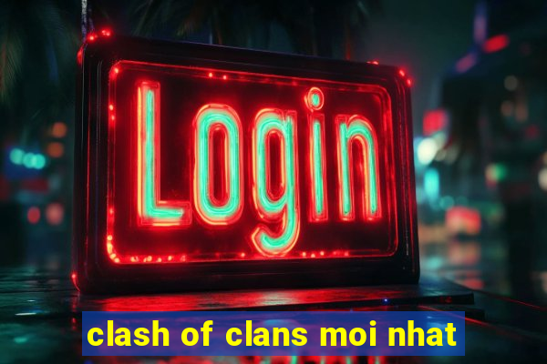 clash of clans moi nhat