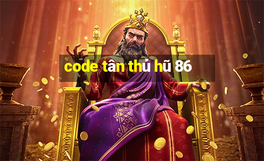 code tân thủ hũ 86