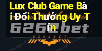 Lux Club Game Bài Đổi Thưởng Uy Tín