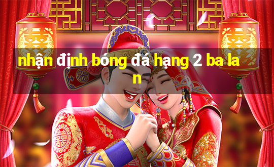 nhận định bóng đá hạng 2 ba lan