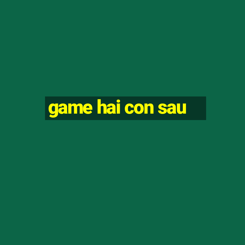 game hai con sau