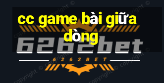 cc game bài giữa dòng